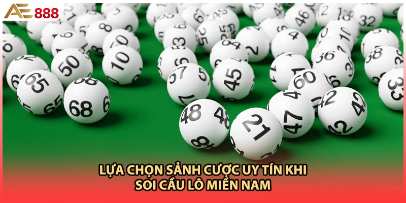 Lựa chọn sảnh cược uy tín khi soi cầu lô miền nam